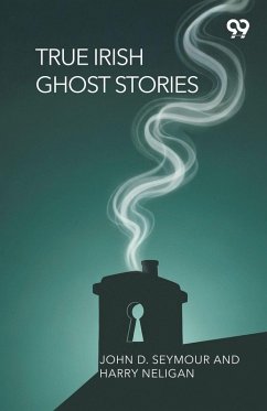True Irish Ghost Stories - Seymour, John D. Neligan Harry True Irish Ghost Stories - Seymour, John D. Neligan Harry