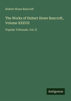 Cover The Works of Hubert Howe Bancroft, Volume XXXVII