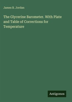 The Glycerine Barometer. With Plate and Table of Corrections for Temperature - Jordan, James B. The Glycerine Barometer. With Plate and Table of Corrections for Temperature - Jordan, James B.
