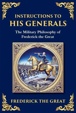 Instructions to His Generals - Great, Frederick The Instructions to His Generals - Great, Frederick The