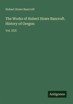 Cover The Works of Hubert Howe Bancroft. History of Oregon