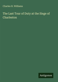 The Last Tour of Duty at the Siege of Charleston - Williams, Charles H.