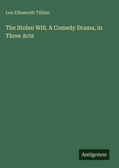 The Stolen Will. A Comedy Drama, in Three Acts - Tilden, Len Ellsworth The Stolen Will. A Comedy Drama, in Three Acts - Tilden, Len Ellsworth