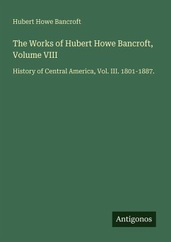 Cover The Works of Hubert Howe Bancroft, Volume VIII