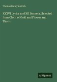 XXXVI Lyrics and XII Sonnets. Selected from Cloth of Gold and Flower and Thorn