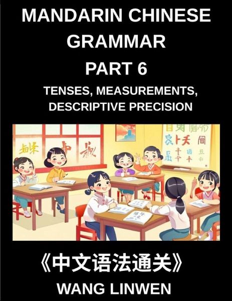 Mandarin Chinese Grammar (Part 6)- Mastering Tenses, Measurements, Descriptive Precision, and Crafting Vivid Sentences, Young, Adults, Beginners, Advanced, HSK All Levels Mandarin Chinese Grammar (Part 6)- Mastering Tenses, Measurements, Descriptive Precision, and Crafting Vivid Sentences, Young, Adults, Beginners, Advanced, HSK All Levels