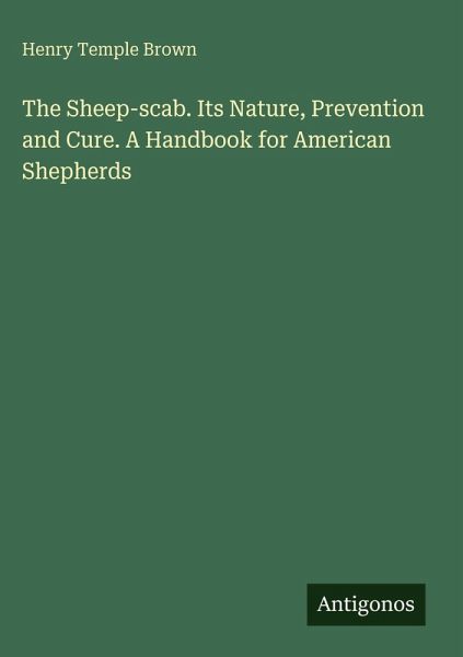 The Sheep-scab. Its Nature, Prevention and Cure. A Handbook for American Shepherds The Sheep-scab. Its Nature, Prevention and Cure. A Handbook for American Shepherds