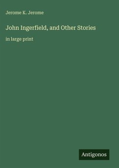 John Ingerfield, and Other Stories - Jerome, Jerome K.