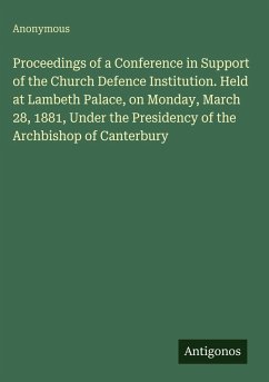 Cover Proceedings of a Conference in Support of the Church Defence Institution. Held at Lambeth Palace, on Monday, March 28, 1881, Under the Presidency of the Archbishop of Canterbury