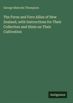 The Ferns and Fern Allies of New Zealand, with Instructions for Their Collection and Hints on Their Cultivation - Thompson, George Malcolm