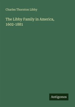 The Libby Family in America, 1602-1881 - Libby, Charles Thornton The Libby Family in America, 1602-1881 - Libby, Charles Thornton