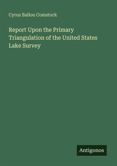 Report Upon the Primary Triangulation of the United States Lake Survey - Comstock, Cyrus Ballou Report Upon the Primary Triangulation of the United States Lake Survey - Comstock, Cyrus Ballou