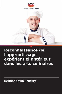 Reconnaissance de l'apprentissage expérientiel antérieur dans les arts culinaires - Seberry, Dermot Kevin Reconnaissance de l'apprentissage expérientiel antérieur dans les arts culinaires - Seberry, Dermot Kevin