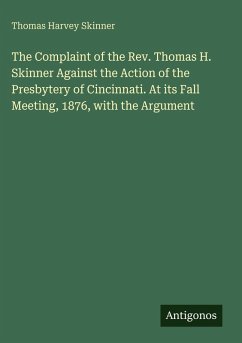 Cover The Complaint of the Rev. Thomas H. Skinner Against the Action of the Presbytery of Cincinnati. At its Fall Meeting, 1876, with the Argument