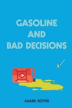 Gasoline and Bad Decisions - Royer, Mark