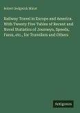 Railway Travel in Europe and America. With Twenty Five Tables of Recent and Novel Statistics of Journeys, Speeds, Fares, etc., for Travellers and Others