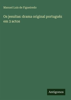 Os jesuítas: drama original portuguêz em 3 actos - Figueiredo, Manuel Luís de Os jesuítas: drama original portuguêz em 3 actos - Figueiredo, Manuel Luís de
