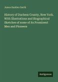 History of Duchess County, New York. With Illustrations and Biographical Sketches of some of its Prominent Men and Pioneers