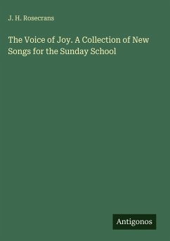 The Voice of Joy. A Collection of New Songs for the Sunday School - Rosecrans, J. H.
