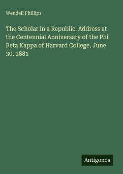 Cover The Scholar in a Republic. Address at the Centennial Anniversary of the Phi Beta Kappa of Harvard College, June 30, 1881