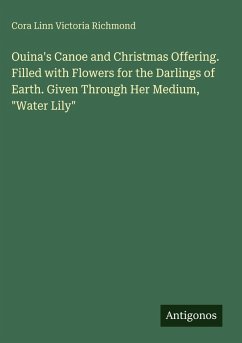 Cover Ouina's Canoe and Christmas Offering. Filled with Flowers for the Darlings of Earth. Given Through Her Medium, 