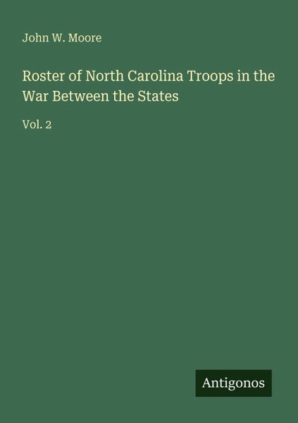 Roster of North Carolina Troops in the War Between the States Roster of North Carolina Troops in the War Between the States