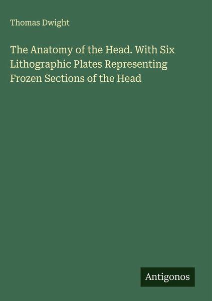 The Anatomy of the Head. With Six Lithographic Plates Representing Frozen Sections of the Head The Anatomy of the Head. With Six Lithographic Plates Representing Frozen Sections of the Head