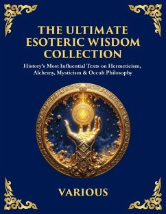 The Ultimate Esoteric Wisdom Collection - Trismegistus, Hermes; Initiates, The Three; Theurgist, Julian The
