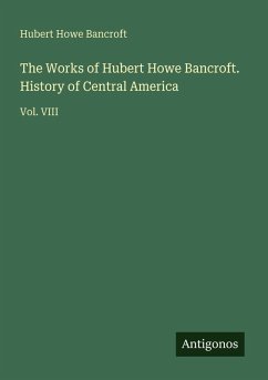 Cover The Works of Hubert Howe Bancroft. History of Central America