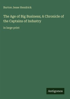 The Age of Big Business; A Chronicle of the Captains of Industry - Hendrick, Burton Jesse