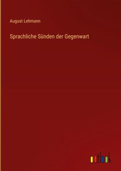 Sprachliche Sünden der Gegenwart - Lehmann, August