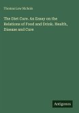 The Diet Cure. An Essay on the Relations of Food and Drink. Health, Disease and Cure