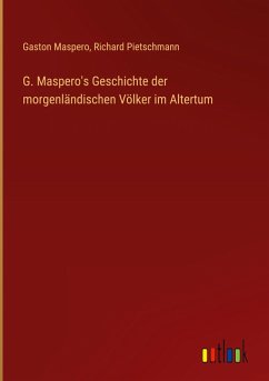 G. Maspero's Geschichte der morgenländischen Völker im Altertum - Maspero, Gaston; Pietschmann, Richard G. Maspero's Geschichte der morgenländischen Völker im Altertum - Maspero, Gaston; Pietschmann, Richard