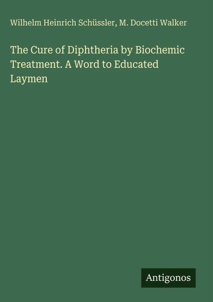 The Cure of Diphtheria by Biochemic Treatment. A Word to Educated Laymen