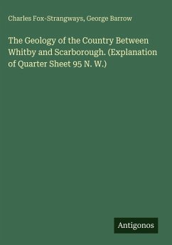 The Geology of the Country Between Whitby and Scarborough. (Explanation of Quarter Sheet 95 N. W.) - Fox-Strangways, Charles; Barrow, George The Geology of the Country Between Whitby and Scarborough. (Explanation of Quarter Sheet 95 N. W.) - Fox-Strangways, Charles; Barrow, George