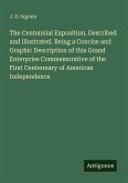 The Centennial Exposition. Described and illustrated. Being a Concise and Graphic Description of this Grand Enterprise Commemorative of the First Centennary of American Independence