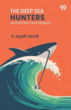 The Deep Sea Hunters Adventures On A Whaler - Verrill, A. Hyatt The Deep Sea Hunters Adventures On A Whaler - Verrill, A. Hyatt
