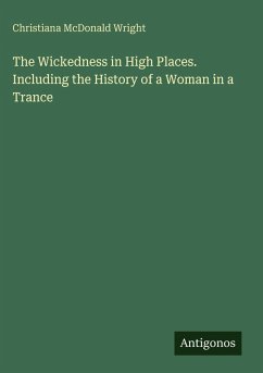 Cover The Wickedness in High Places. Including the History of a Woman in a Trance