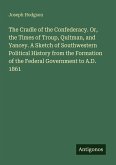 The Cradle of the Confederacy. Or, the Times of Troup, Quitman, and Yancey. A Sketch of Southwestern Political History from the Formation of the Federal Government to A.D. 1861