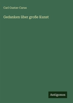 Gedanken über große Kunst - Carus, Carl Gustav
