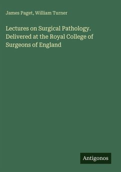 Lectures on Surgical Pathology. Delivered at the Royal College of Surgeons of England - Paget, James; Turner, William Lectures on Surgical Pathology. Delivered at the Royal College of Surgeons of England - Paget, James; Turner, William