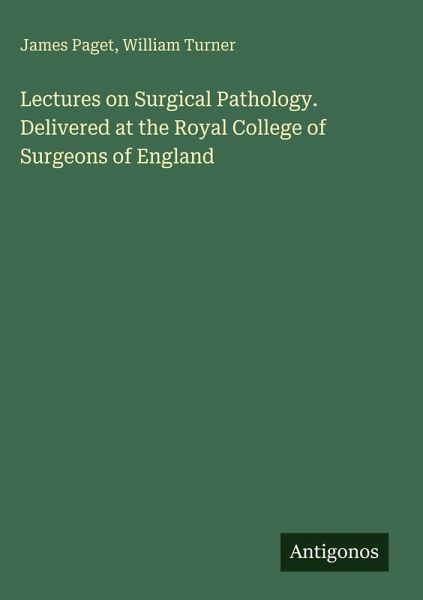 Lectures on Surgical Pathology. Delivered at the Royal College of Surgeons of England Lectures on Surgical Pathology. Delivered at the Royal College of Surgeons of England