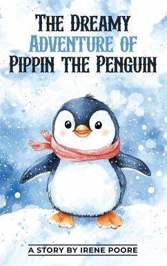 The Dreamy Adventure of Pippin the Penguin - Poore, Irene The Dreamy Adventure of Pippin the Penguin - Poore, Irene