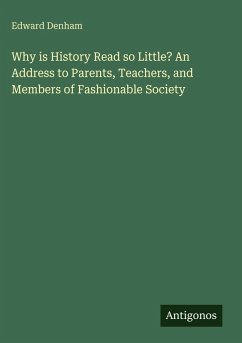 Why is History Read so Little? An Address to Parents, Teachers, and Members of Fashionable Society - Denham, Edward