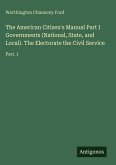 The American Citizen's Manual Part I Governments (National, State, and Local). The Electorate the Civil Service