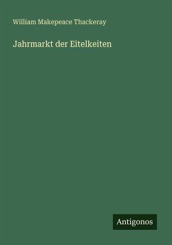 Jahrmarkt der Eitelkeiten - Thackeray, William Makepeace Jahrmarkt der Eitelkeiten - Thackeray, William Makepeace