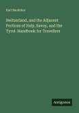 Switzerland, and the Adjacent Portions of Italy, Savoy, and the Tyrol. Handbook for Travellers