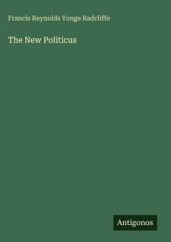 The New Politicus - Radcliffe, Francis Reynolds Yonge The New Politicus - Radcliffe, Francis Reynolds Yonge