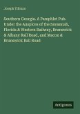 Southern Georgia. A Pamphlet Pub. Under the Auspices of the Savannah, Florida & Western Railway, Brunswick & Albany Rail Road, and Macon & Brunswick Rail Road