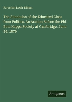 Cover The Alienation of the Educated Class from Politics. An Aration Before the Phi Beta Kappa Society at Cambridge, June 29, 1876